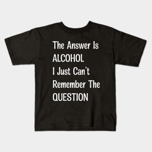 The Answer Is Alcohol Kids T-Shirt